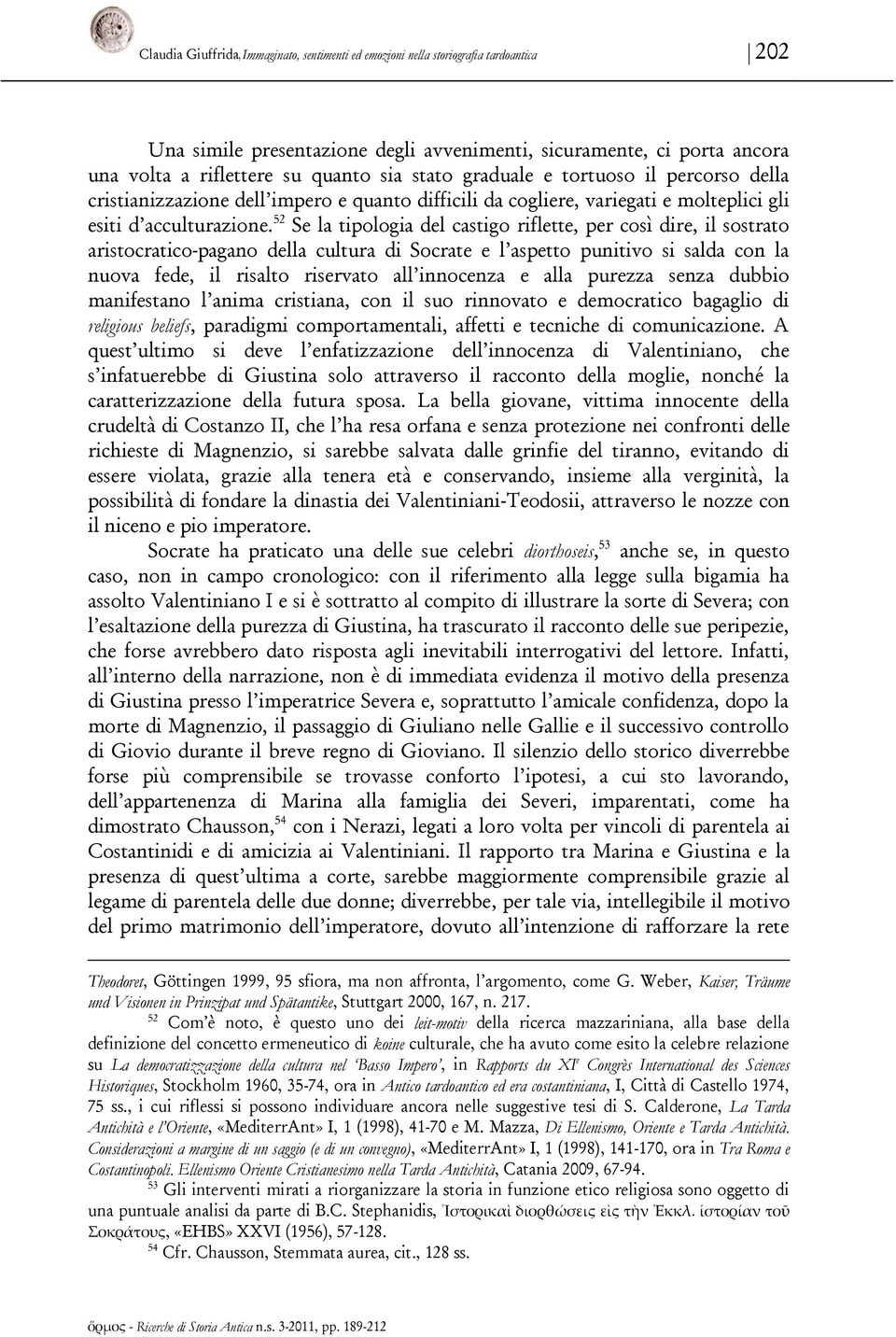 52 Se la tipologia del castigo riflette, per così dire, il sostrato aristocratico-pagano della cultura di Socrate e l aspetto punitivo si salda con la nuova fede, il risalto riservato all innocenza e