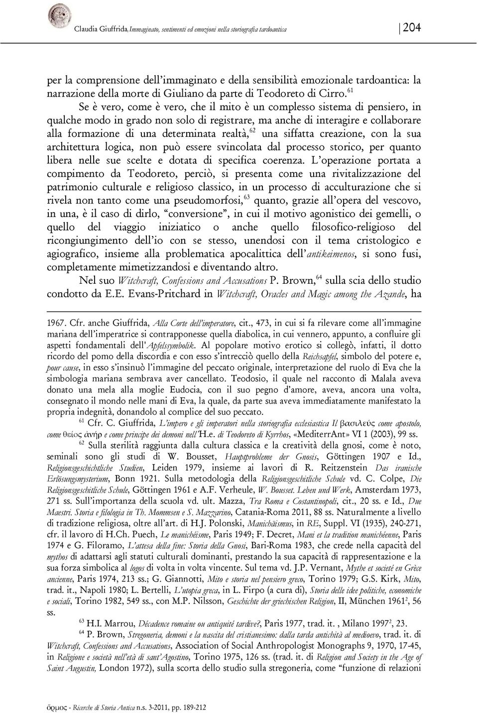 61 Se è vero, come è vero, che il mito è un complesso sistema di pensiero, in qualche modo in grado non solo di registrare, ma anche di interagire e collaborare alla formazione di una determinata