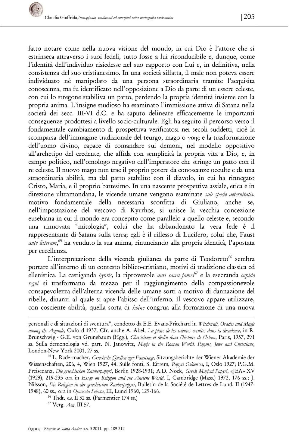 In una società siffatta, il male non poteva essere individuato né manipolato da una persona straordinaria tramite l acquisita conoscenza, ma fu identificato nell opposizione a Dio da parte di un