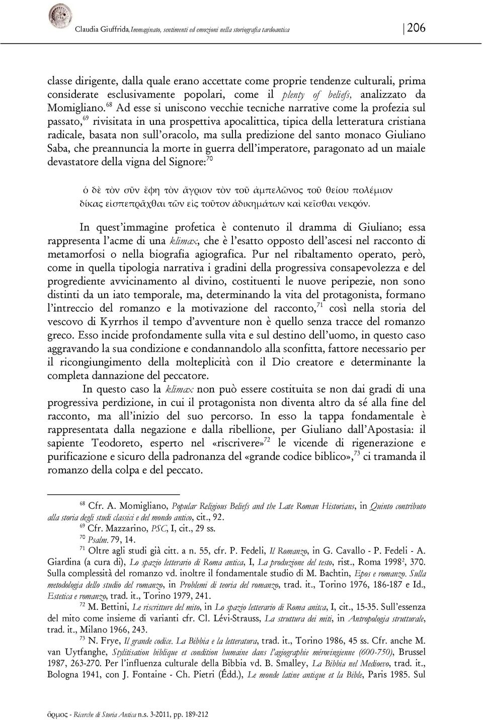 68 Ad esse si uniscono vecchie tecniche narrative come la profezia sul passato, 69 rivisitata in una prospettiva apocalittica, tipica della letteratura cristiana radicale, basata non sull oracolo, ma