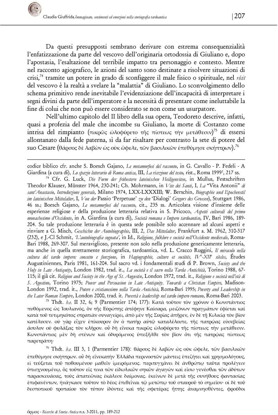 Mentre nel racconto agiografico, le azioni del santo sono destinate a risolvere situazioni di crisi, 74 tramite un potere in grado di sconfiggere il male fisico o spirituale, nel récit del vescovo è