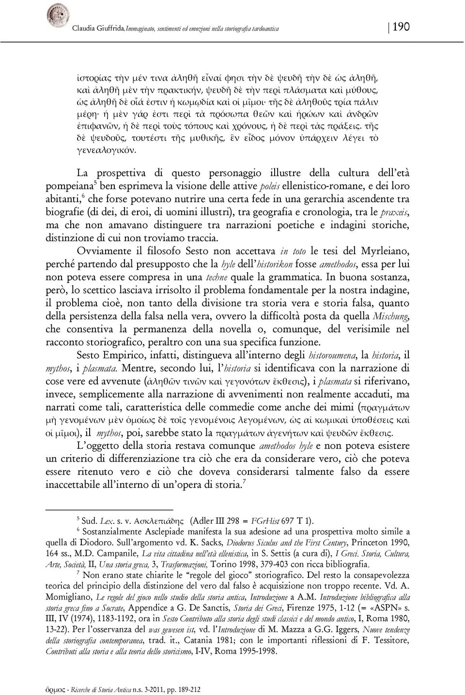 χρόνους, ἡ δὲ περὶ τὰς πράξεις. τῆς δὲ ψευδοῦς, τουτέστι τῆς μυθικῆς, ἓν εἶδος μόνον ὑπάρχειν λέγει τὸ γενεαλογικόν.