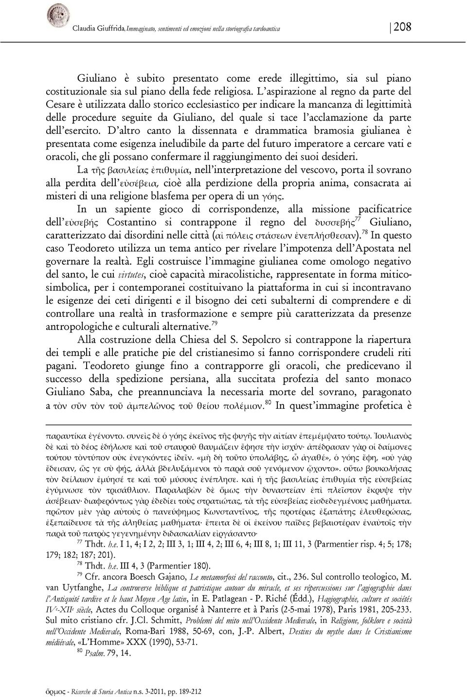 L aspirazione al regno da parte del Cesare è utilizzata dallo storico ecclesiastico per indicare la mancanza di legittimità delle procedure seguite da Giuliano, del quale si tace l acclamazione da