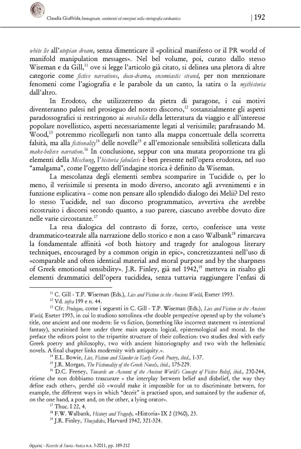 Nel bel volume, poi, curato dallo stesso Wiseman e da Gill, 11 ove si legge l articolo già citato, si delinea una pletora di altre categorie come fictive narrations, docu-drama, encomiastic strand,