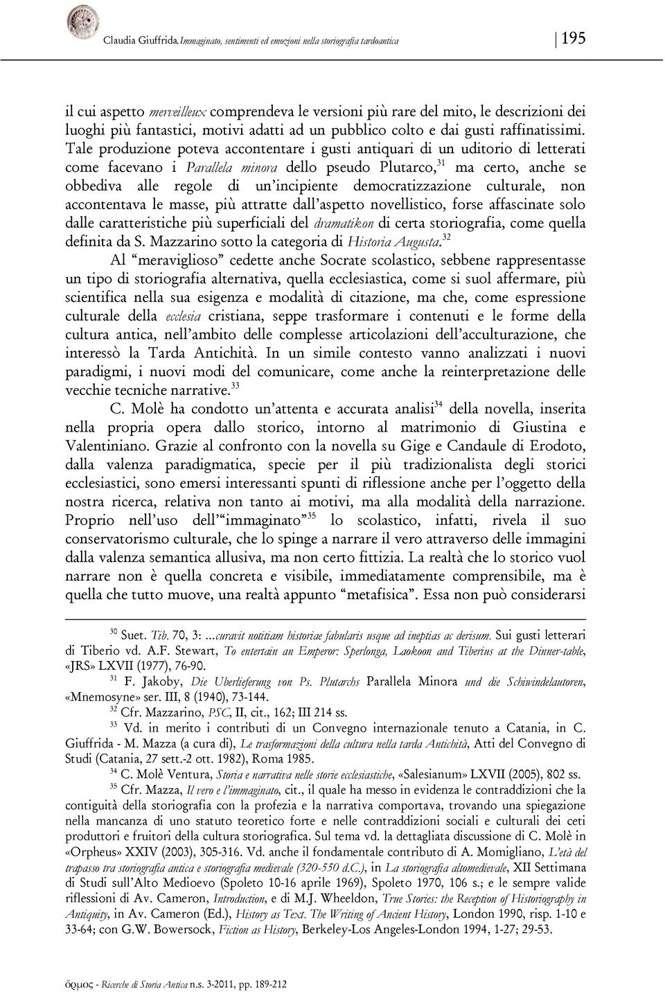 Tale produzione poteva accontentare i gusti antiquari di un uditorio di letterati come facevano i Parallela minora dello pseudo Plutarco, 31 ma certo, anche se obbediva alle regole di un incipiente