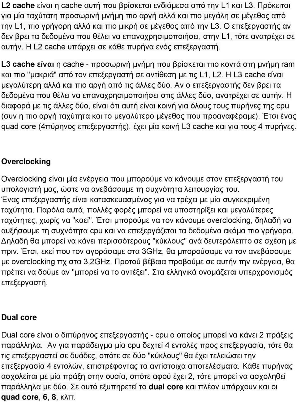 Ο επεξεργαστής αν δεν βρει τα δεδομένα που θέλει να επαναχρησιμοποιήσει, στην L1, τότε ανατρέχει σε αυτήν. Η L2 cache υπάρχει σε κάθε πυρήνα ενός επεξεργαστή.