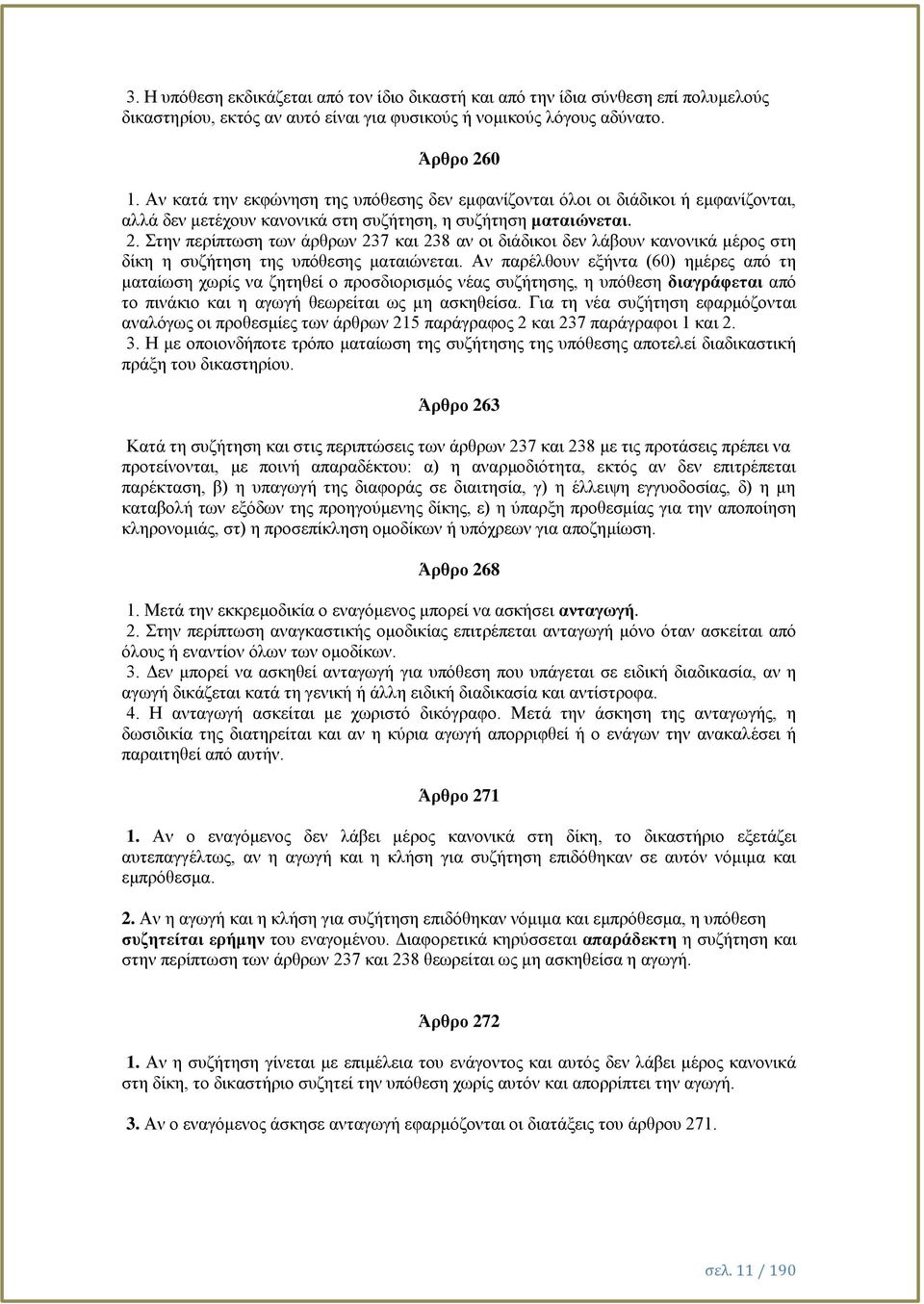 Στην περίπτωση των άρθρων 237 και 238 αν οι διάδικοι δεν λάβουν κανονικά μέρος στη δίκη η συζήτηση της υπόθεσης ματαιώνεται.