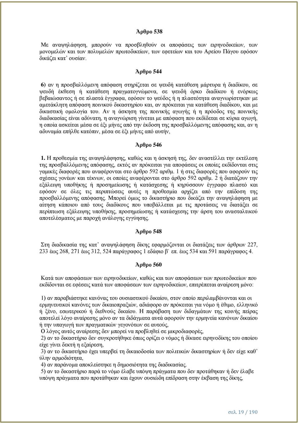 εφόσον το ψεύδος ή η πλαστότητα αναγνωρίστηκαν με αμετάκλητη απόφαση ποινικού δικαστηρίου και, αν πρόκειται για κατάθεση διαδίκου, και με δικαστική ομολογία του.