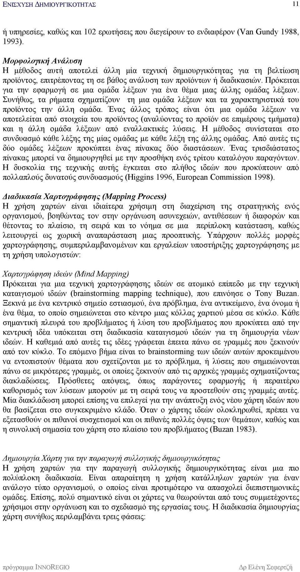 Πρόκειται για την εφαρμογή σε μια ομάδα λέξεων για ένα θέμα μιας άλλης ομάδας λέξεων. Συνήθως, τα ρήματα σχηματίζουν τη μια ομάδα λέξεων και τα χαρακτηριστικά του προϊόντος την άλλη ομάδα.