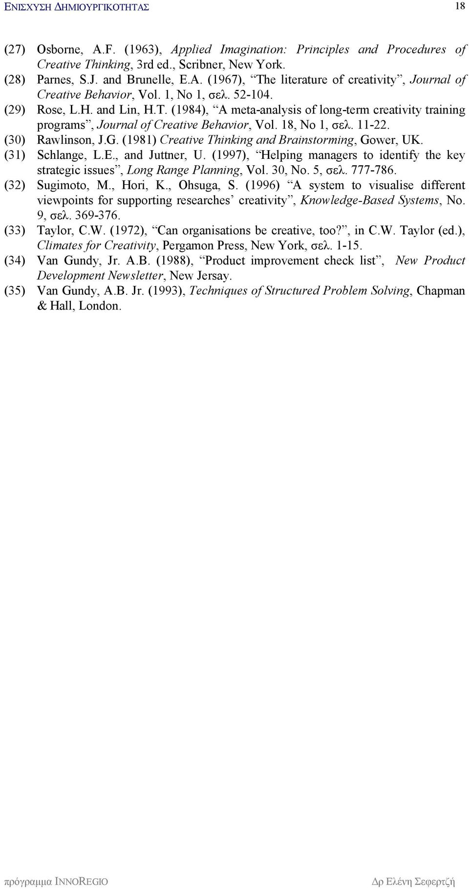 (1981) Creative Thinking and Brainstorming, Gower, UK. (31) Schlange, L.E., and Juttner, U. (1997), Helping managers to identify the key strategic issues, Long Range Planning, Vol. 30, No. 5, σελ.