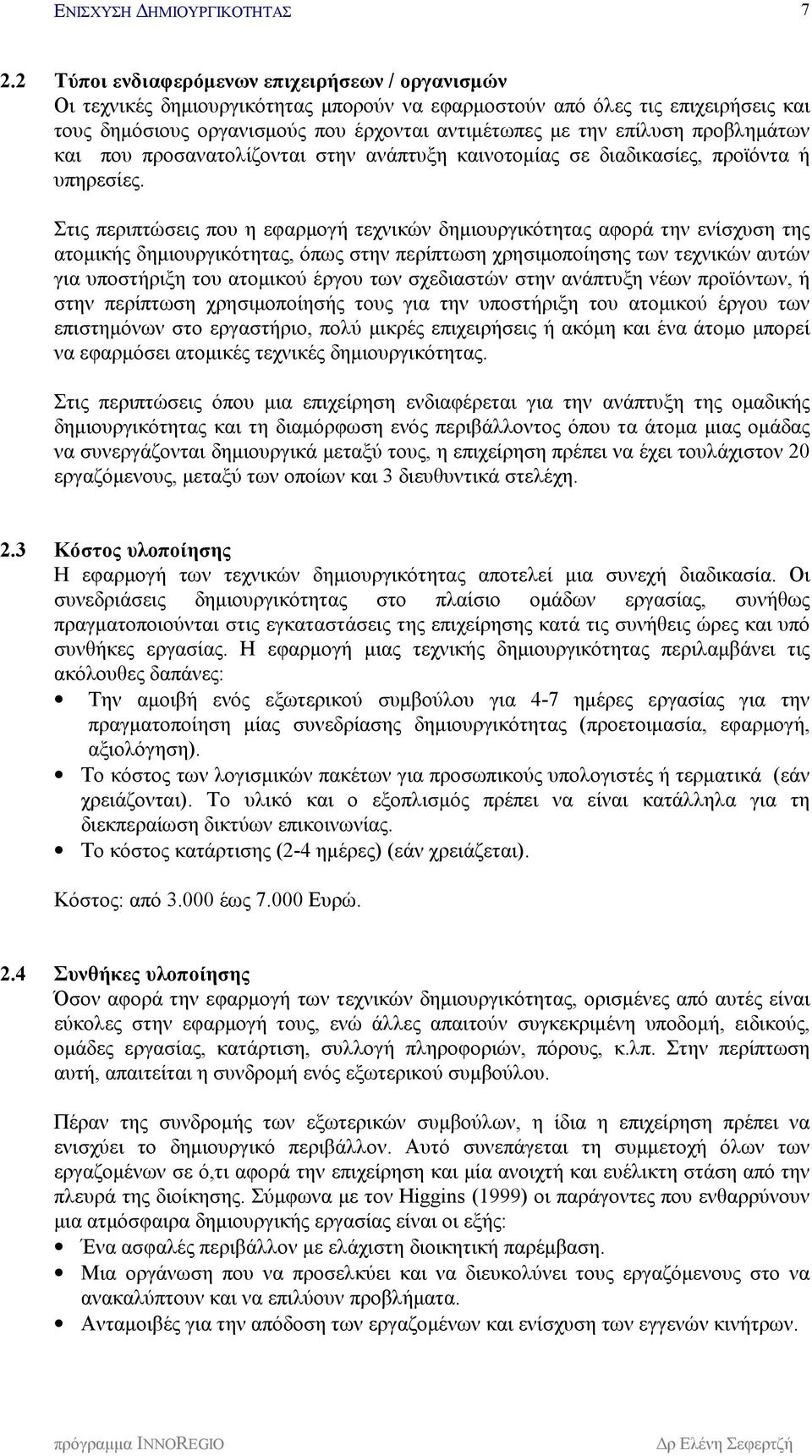 Στις περιπτώσεις που η εφαρμογή τεχνικών δημιουργικότητας αφορά την ενίσχυση της ατομικής δημιουργικότητας, όπως στην περίπτωση χρησιμοποίησης των τεχνικών αυτών για υποστήριξη του ατομικού έργου των