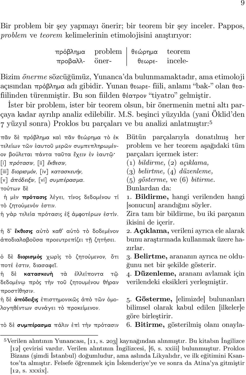 açısından πρόβλημα adı gibidir. Yunan θεωρε- fiili, anlamı bak- olan θεαfiilinden türenmiştir. Bu son fiildenθέατρον tiyatro gelmiştir.