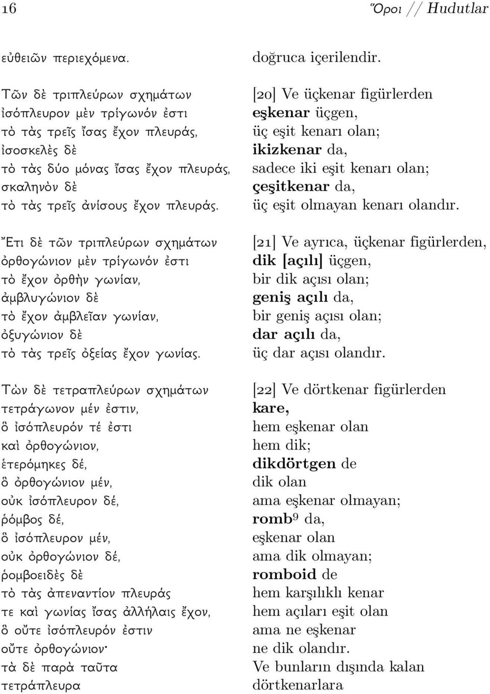 ἔχον πλευράς, sadece iki eşit kenarı olan; σκαληνὸν δὲ çeşitkenar da, τὸ τὰς τρεῖς ἀνίσους ἔχον πλευράς. üç eşit olmayan kenarı olandır.