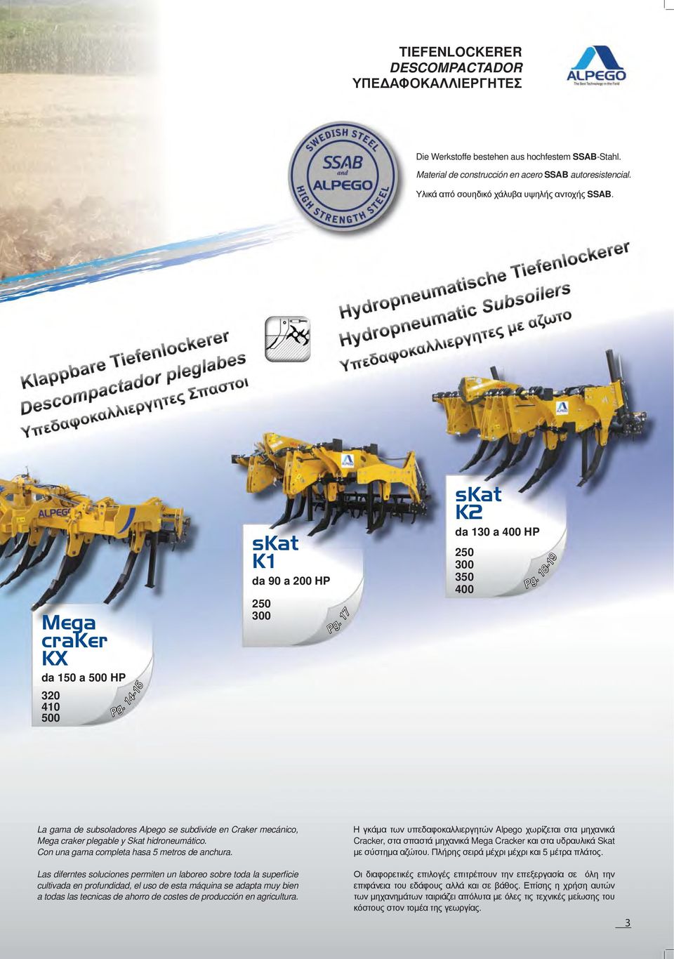 18-19 La gama de subsoladores Alpego se subdivide en Craker mecánico, Mega craker plegable y Skat hidroneumático. Con una gama completa hasa 5 metros de anchura.