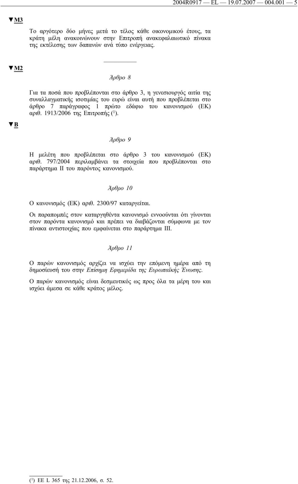 M2 Άρθρο 8 Για τα ποσά που προβλέπονται στο άρθρο 3, η γενεσιουργός αιτία της συναλλαγματικής ισοτιμίας του ευρώ είναι αυτή που προβλέπεται στο άρθρο 7 παράγραφος 1 πρώτο εδάφιο του κανονισμού (ΕΚ)