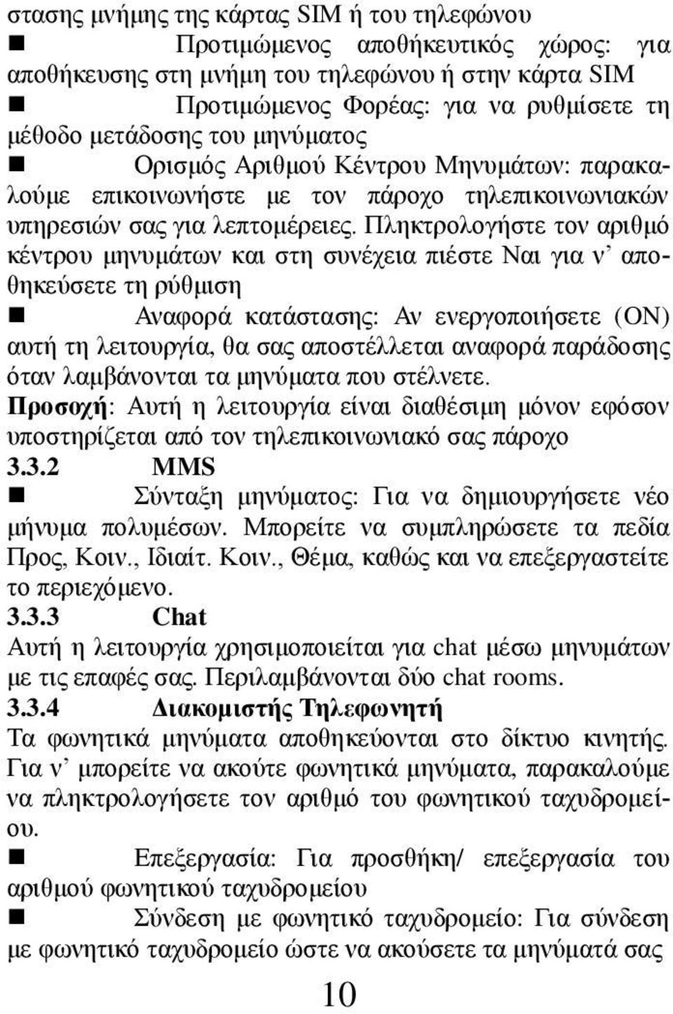 Πληκτρολογήστε τον αριθμό κέντρου μηνυμάτων και στη συνέχεια πιέστε Ναι για ν αποθηκεύσετε τη ρύθμιση Αναφορά κατάστασης: Αν ενεργοποιήσετε (ON) αυτή τη λειτουργία, θα σας αποστέλλεται αναφορά