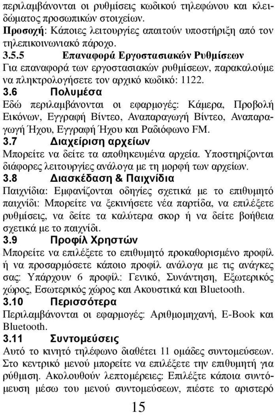 6 Πολυμέσα Εδώ περιλαμβάνονται οι εφαρμογές: Κάμερα, Προβολή Εικόνων, Εγγραφή Βίντεο, Αναπαραγωγή Βίντεο, Αναπαραγωγή Ήχου, Εγγραφή Ήχου και Ραδιόφωνο FM. 3.