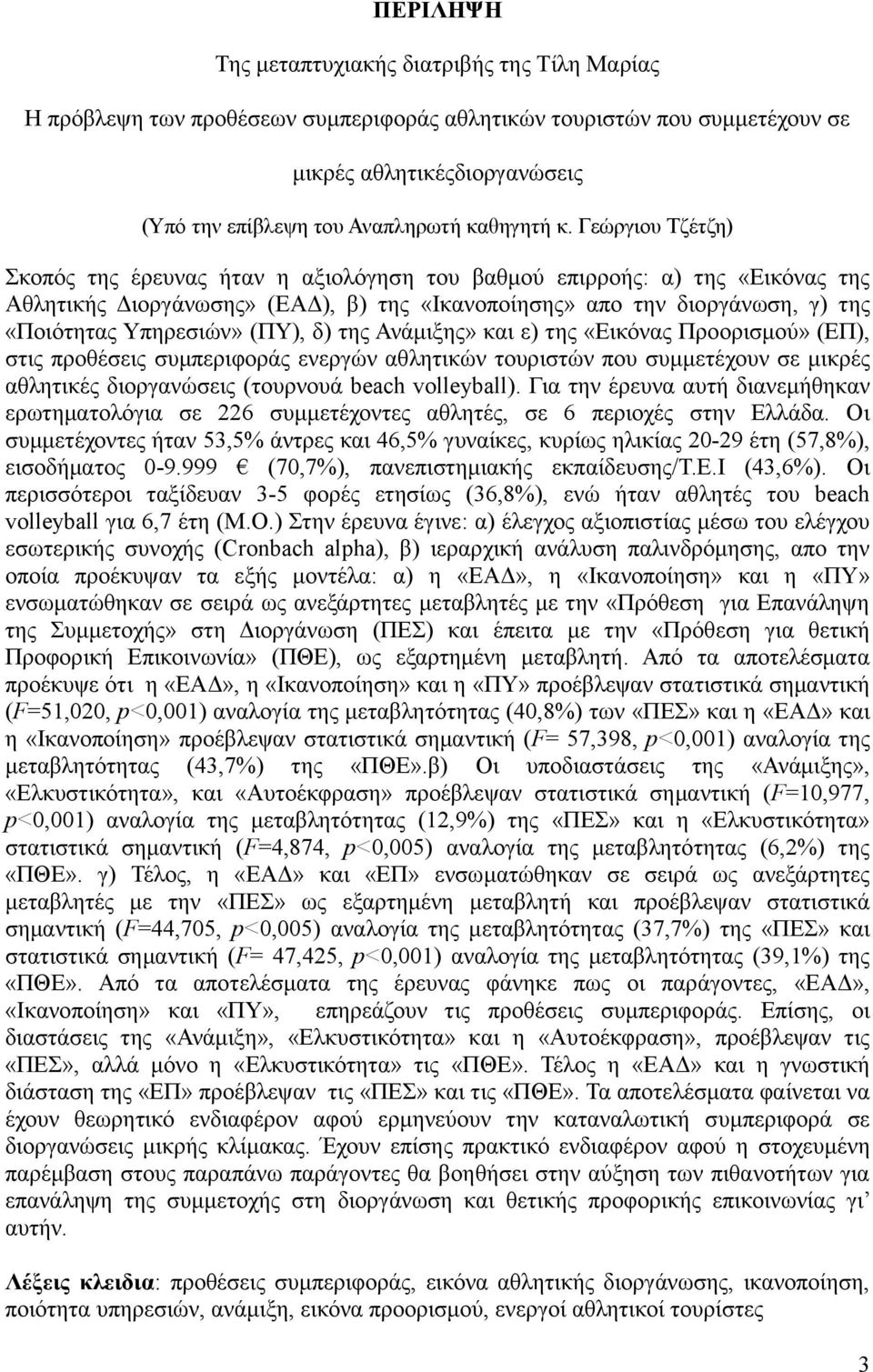 Γεώργιου Τζέτζη) Σκοπός της έρευνας ήταν η αξιολόγηση του βαθμού επιρροής: α) της «Εικόνας της Αθλητικής Διοργάνωσης» (ΕΑΔ), β) της «Ικανοποίησης» απο την διοργάνωση, γ) της «Ποιότητας Υπηρεσιών»