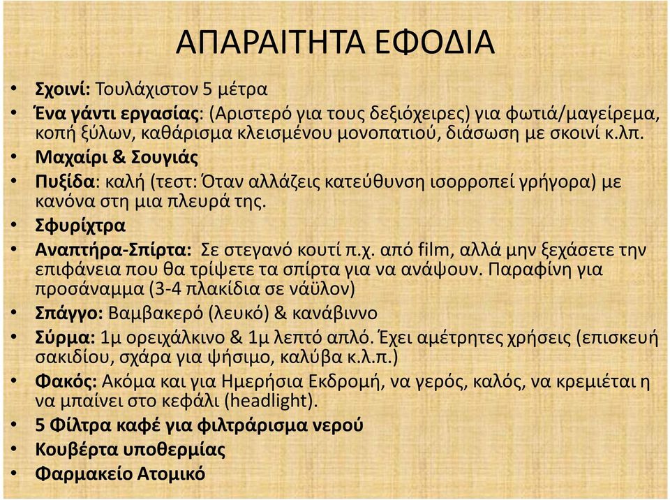 Παραφίνη για προσάναμμα (3-4 πλακίδια σε νάϋλον) Σπάγγο: Βαμβακερό (λευκό) & κανάβιννο Σύρμα: 1μ ορειχάλκινο & 1μ λεπτό απλό. Έχει αμέτρητες χρήσεις (επισκευή σακιδίου, σχάρα για ψήσιμο, καλύβα κ.λ.π.) Φακός: Ακόμα και για Ημερήσια Εκδρομή, να γερός, καλός, να κρεμιέται η να μπαίνει στο κεφάλι (headlight).