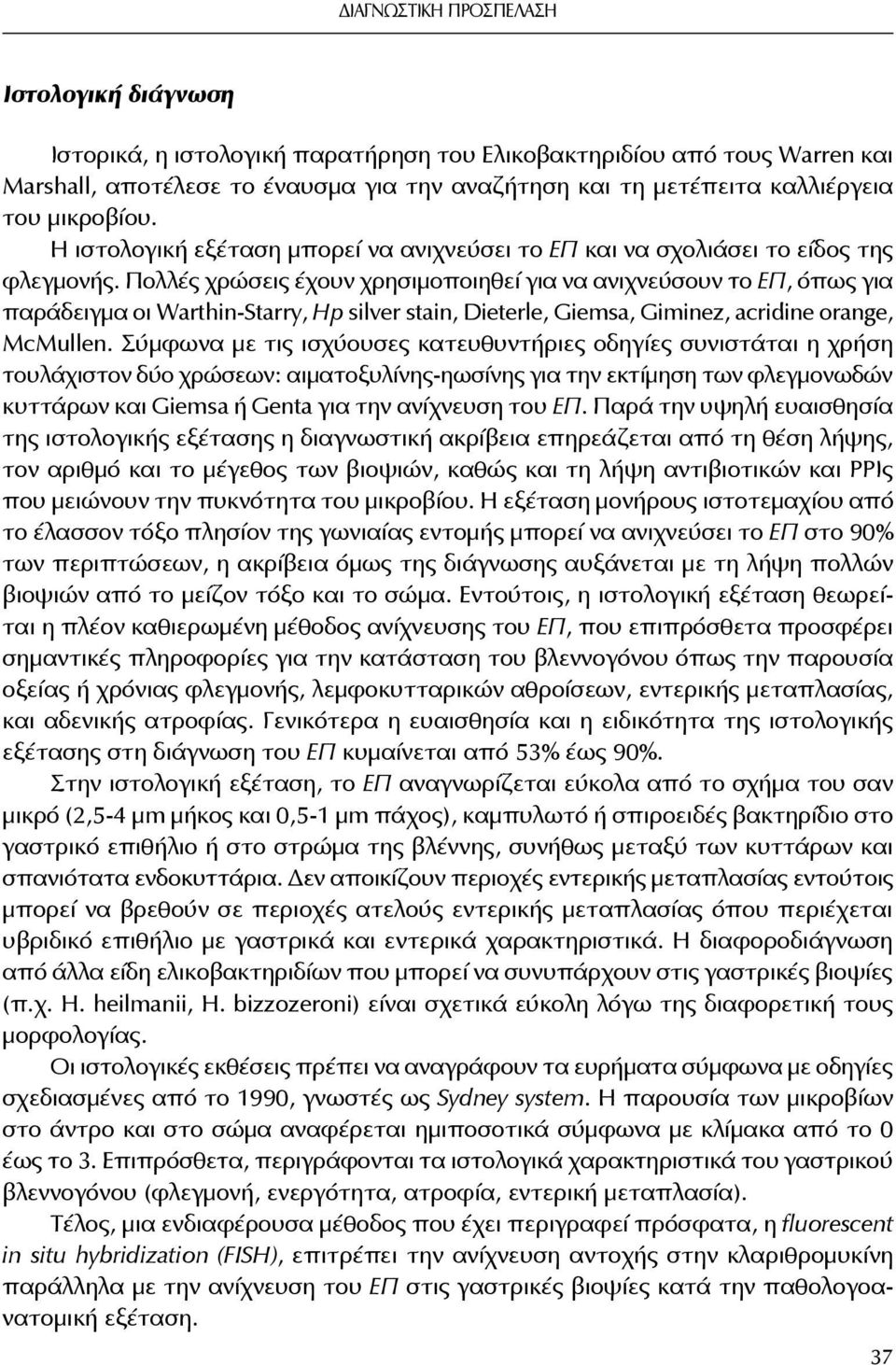 Πολλές χρώσεις έχουν χρησιμοποιηθεί για να ανιχνεύσουν το ΕΠ, όπως για παράδειγμα οι Warthin-Starry, Hp silver stain, Dieterle, Giemsa, Giminez, acridine orange, McMullen.