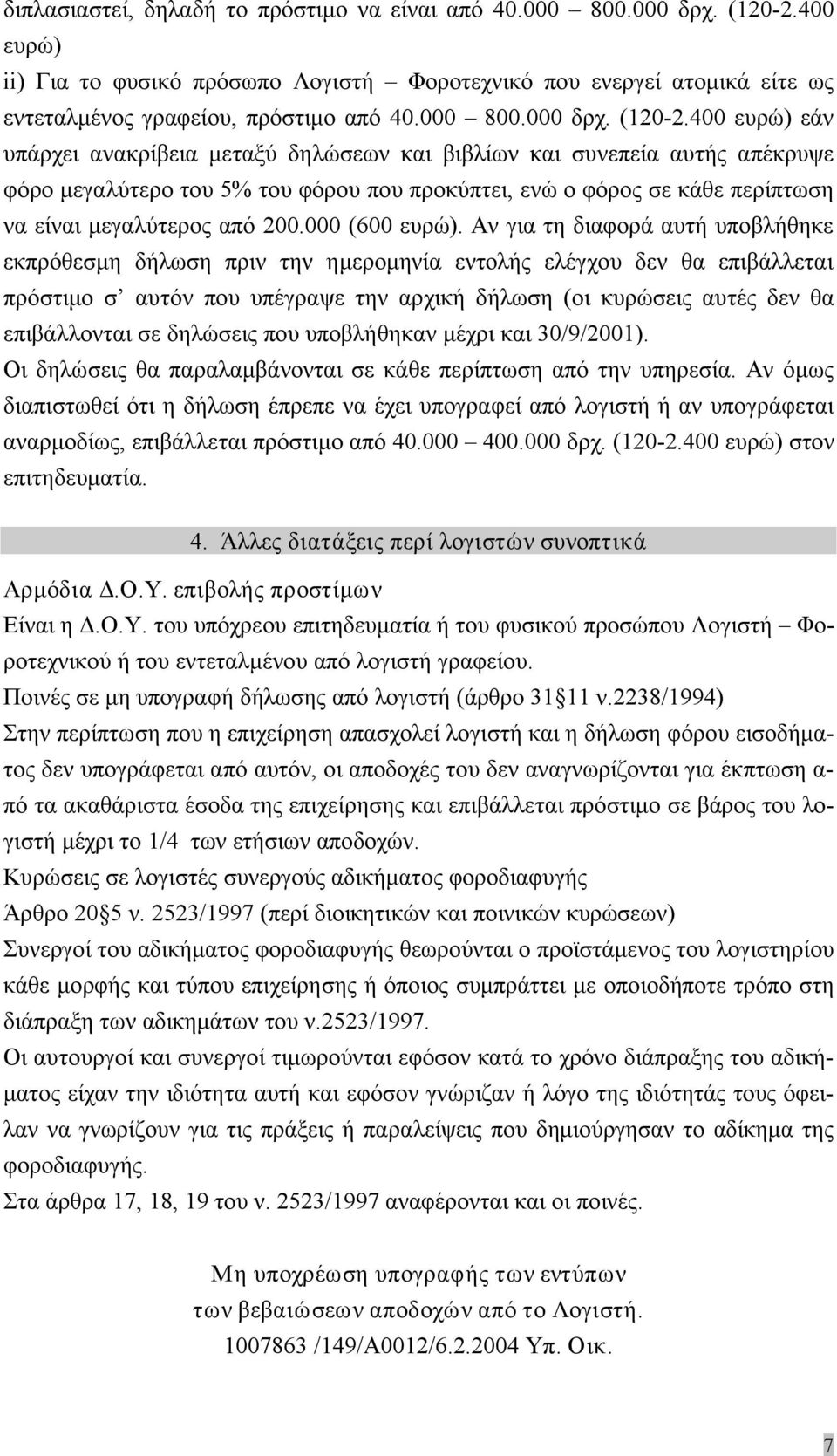 400 ευρώ) εάν υπάρχει ανακρίβεια μεταξύ δηλώσεων και βιβλίων και συνεπεία αυτής απέκρυψε φόρο μεγαλύτερο του 5% του φόρου που προκύπτει, ενώ ο φόρος σε κάθε περίπτωση να είναι μεγαλύτερος από 200.