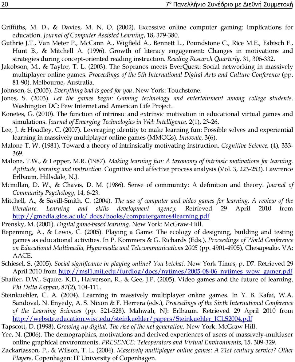 Growth of literacy engagement: Changes in motivations and strategies during concept-oriented reading instruction. Reading Research Quarterly, 31, 306-332. Jakobson, M., & Taylor, T. L. (2003).