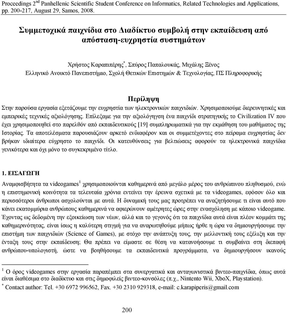 Επίλεξαµε για την αξιολόγηγση ένα παιχνίδι στρατηγικής το Civilization IV που έχει χρησιµοποιηθεί στο παρελθόν από εκπαιδευτικούς [19] συµπληρωµατικά για την εκµάθηση του µαθήµατος της Ιστορίας.