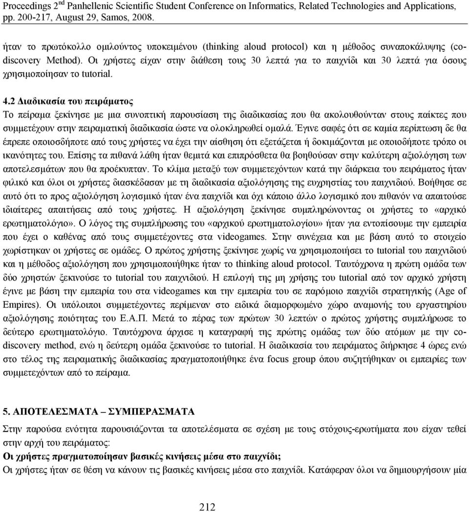 2 ιαδικασία του πειράµατος Το πείραµα ξεκίνησε µε µια συνοπτική παρουσίαση της διαδικασίας που θα ακολουθούνταν στους παίκτες που συµµετέχουν στην πειραµατική διαδικασία ώστε να ολοκληρωθεί οµαλά.