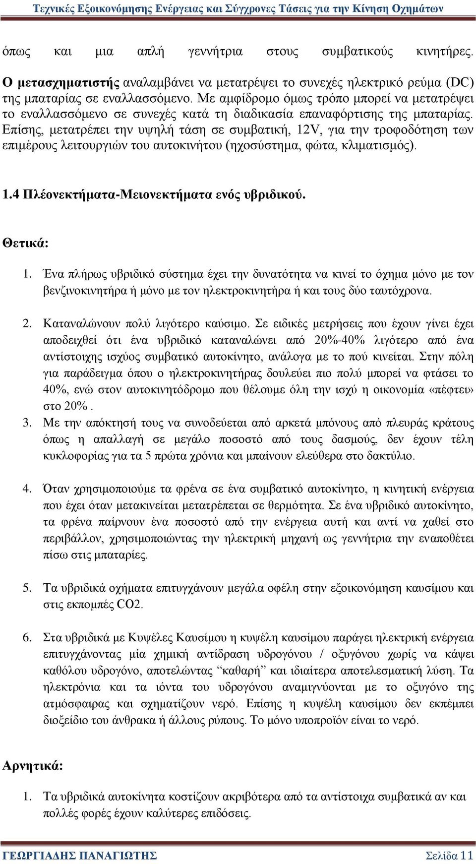 Επίσης, μετατρέπει την υψηλή τάση σε συμβατική, 12V, για την τροφοδότηση των επιμέρους λειτουργιών του αυτοκινήτου (ηχοσύστημα, φώτα, κλιματισμός). 1.4 Πλέονεκτήματα-Μειονεκτήματα ενός υβριδικού.