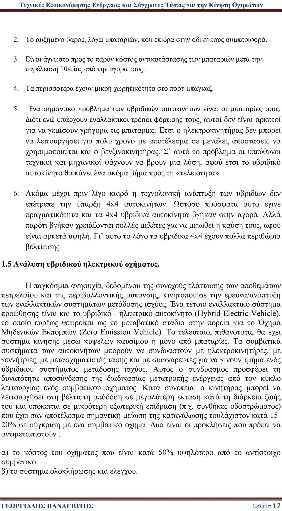 Διότι ενώ υπάρχουν εναλλακτικοί τρόποι φόρτισης τους, αυτοί δεν είναι αρκετοί για να γεμίσουν γρήγορα τις μπαταρίες.