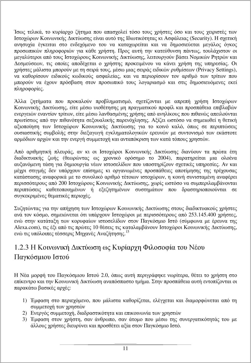 Προς αυτή την κατεύθυνση πάντως, τουλάχιστον οι µεγαλύτεροι από τους Ιστοχώρους Κοινωνικής ικτύωσης, λειτουργούν βάσει Νοµικών Ρητρών και εσµεύσεων, τις οποίες αποδέχεται ο χρήστης προκειµένου να