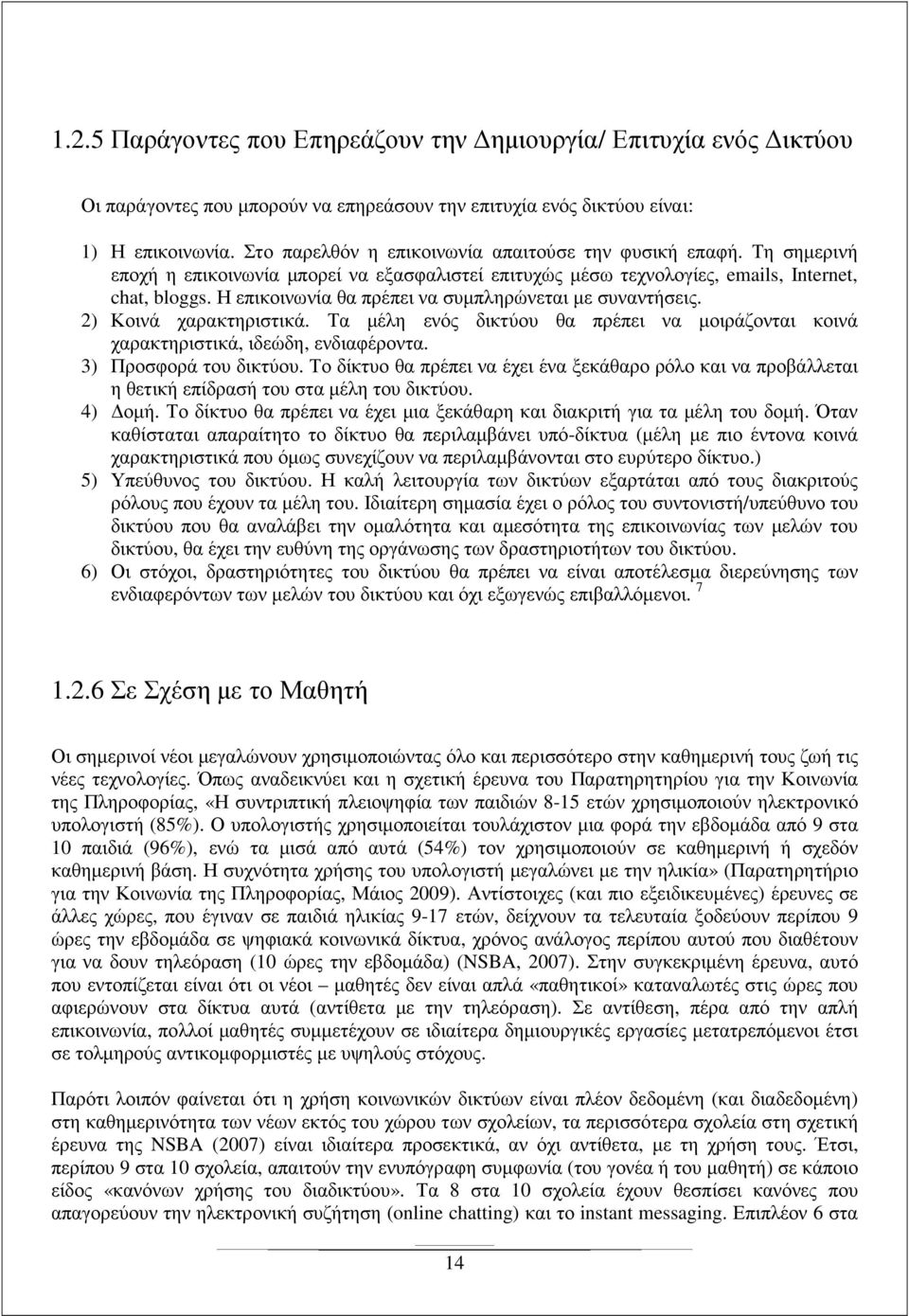 Η επικοινωνία θα πρέπει να συµπληρώνεται µε συναντήσεις. 2) Κοινά χαρακτηριστικά. Τα µέλη ενός δικτύου θα πρέπει να µοιράζονται κοινά χαρακτηριστικά, ιδεώδη, ενδιαφέροντα. 3) Προσφορά του δικτύου.