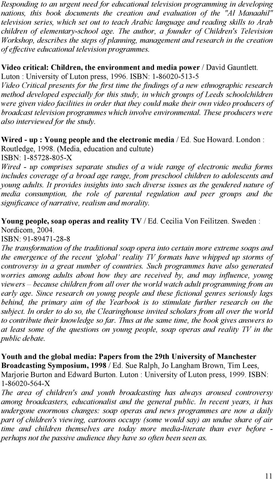 The author, a founder of Children's Television Workshop, describes the steps of planning, management and research in the creation of effective educational television programmes.