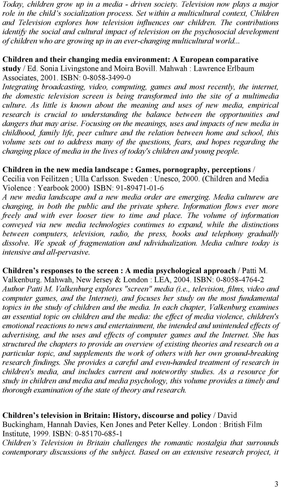 The contributions identify the social and cultural impact of television on the psychosocial development of children who are growing up in an ever-changing multicultural world.