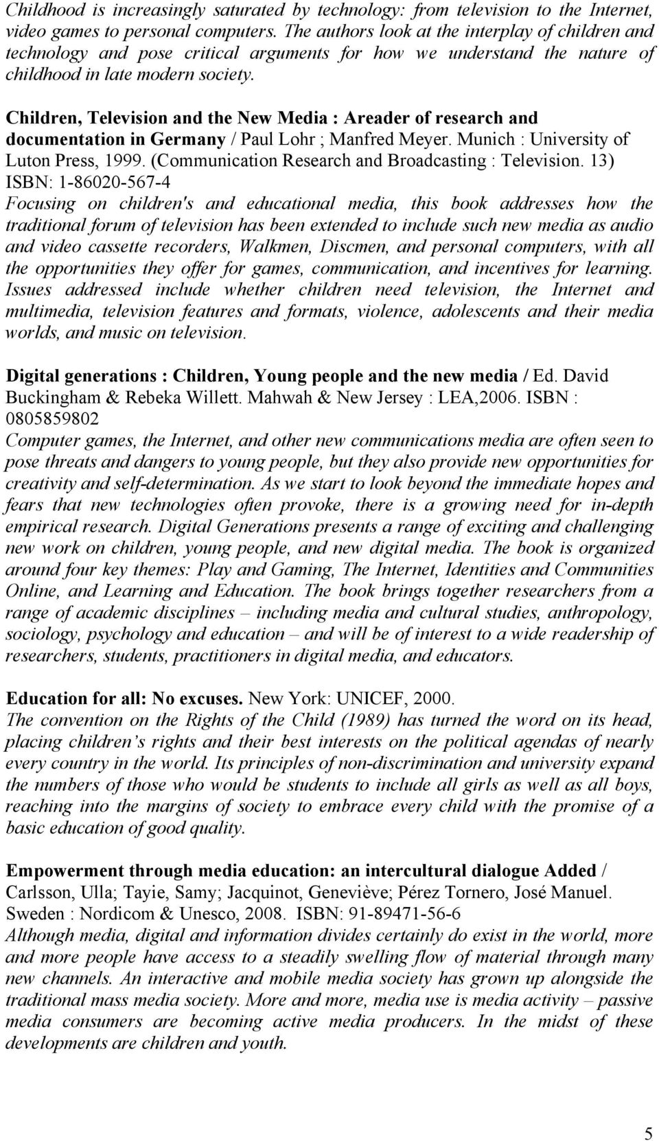 Children, Television and the New Media : Areader of research and documentation in Germany / Paul Lohr ; Manfred Meyer. Munich : University of Luton Press, 1999.