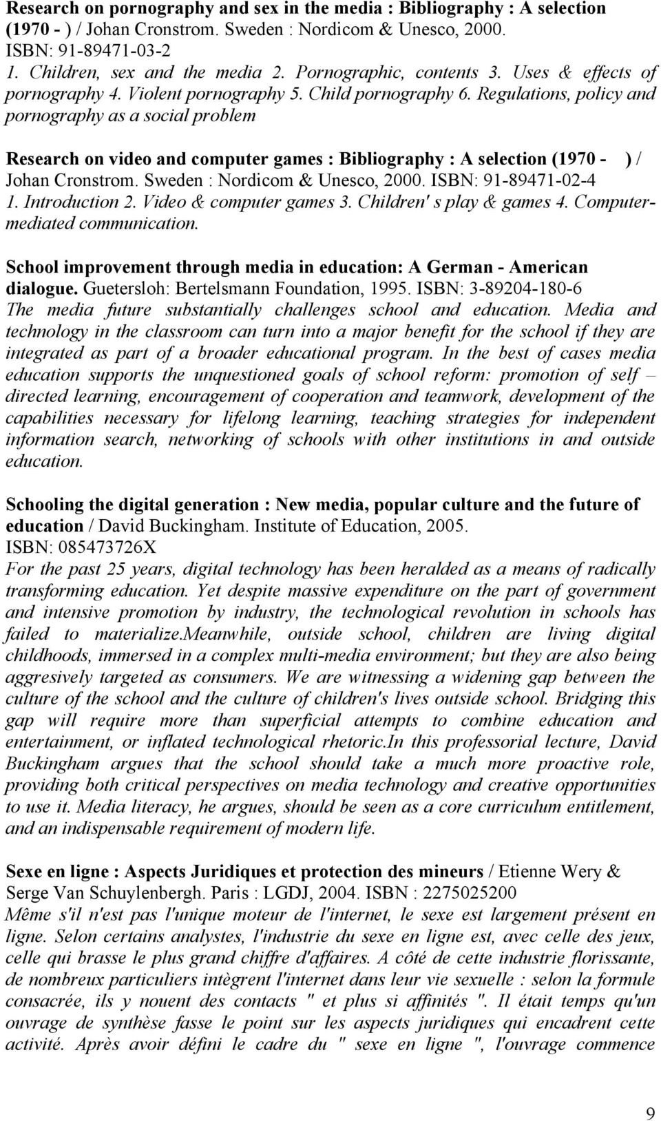 Regulations, policy and pornography as a social problem Research on video and computer games : Bibliography : A selection (1970 - ) / Johan Cronstrom. Sweden : Nordicom & Unesco, 2000.