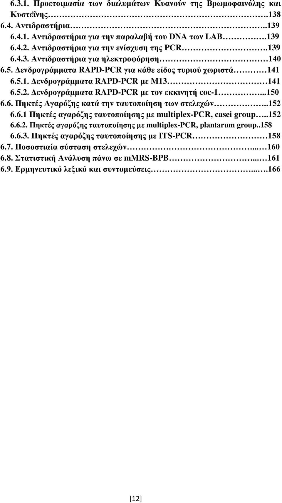 Δενδρογράμματα RAPD-PCR με τον εκκινητή coc-1...150 6.6. Πηκτές Αγαρόζης κατά την ταυτοποίηση των στελεχών..152 6.6.1 Πηκτές αγαρόζης ταυτοποίησης με multiplex-pcr, casei group..152 6.6.2. Πηκτές αγαρόζης ταυτοποίησης με multiplex-pcr, plantarum group.