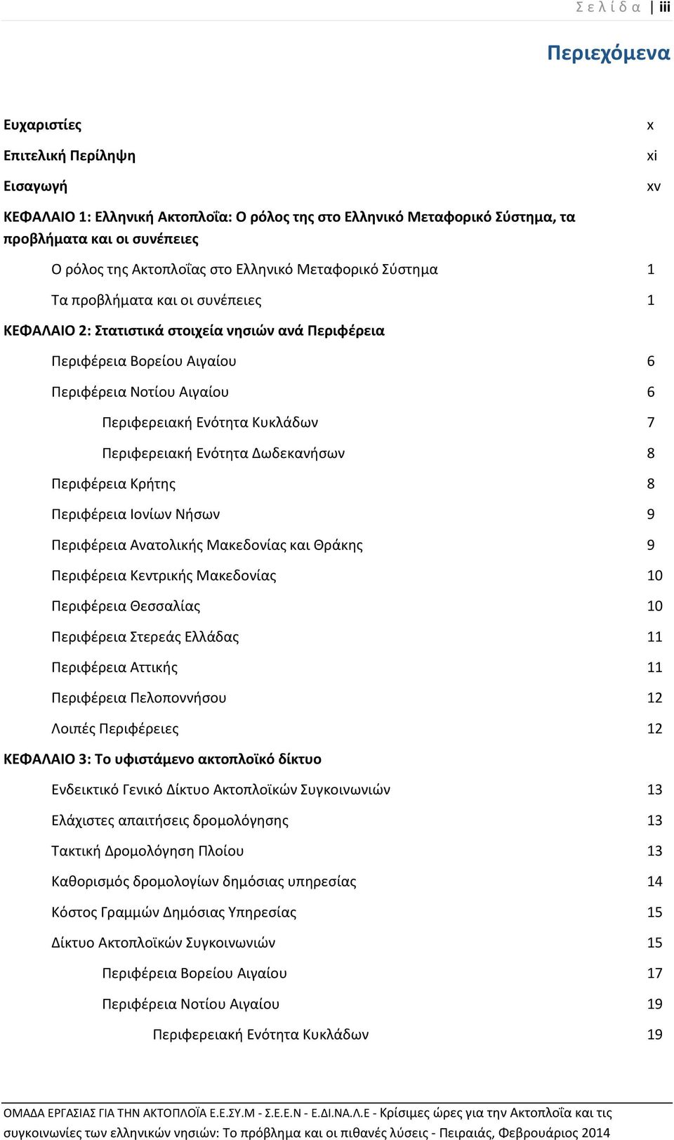 Περιφερειακή Ενότητα Κυκλάδων 7 Περιφερειακή Ενότητα Δωδεκανήσων 8 Περιφέρεια Κρήτης 8 Περιφέρεια Ιονίων Νήσων 9 Περιφέρεια Ανατολικής Μακεδονίας και Θράκης 9 Περιφέρεια Κεντρικής Μακεδονίας 10