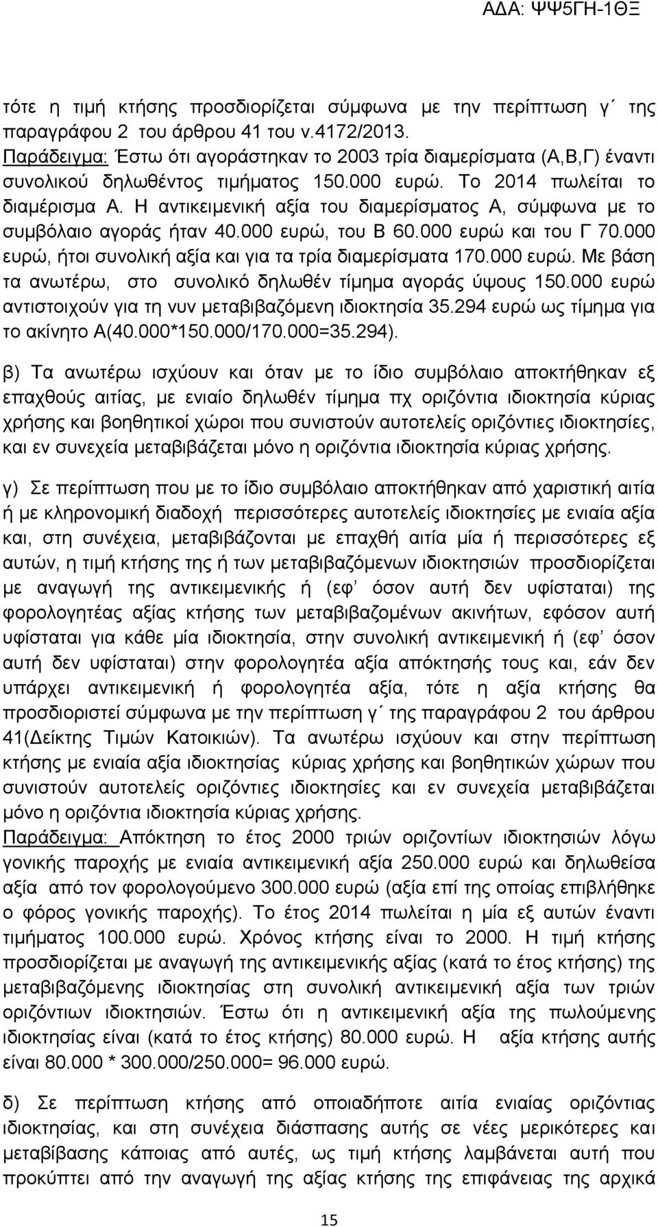 Η αντικειμενική αξία του διαμερίσματος Α, σύμφωνα με το συμβόλαιο αγοράς ήταν 40.000 ευρώ, του Β 60.000 ευρώ και του Γ 70.000 ευρώ, ήτοι συνολική αξία και για τα τρία διαμερίσματα 170.000 ευρώ. Με βάση τα ανωτέρω, στο συνολικό δηλωθέν τίμημα αγοράς ύψους 150.