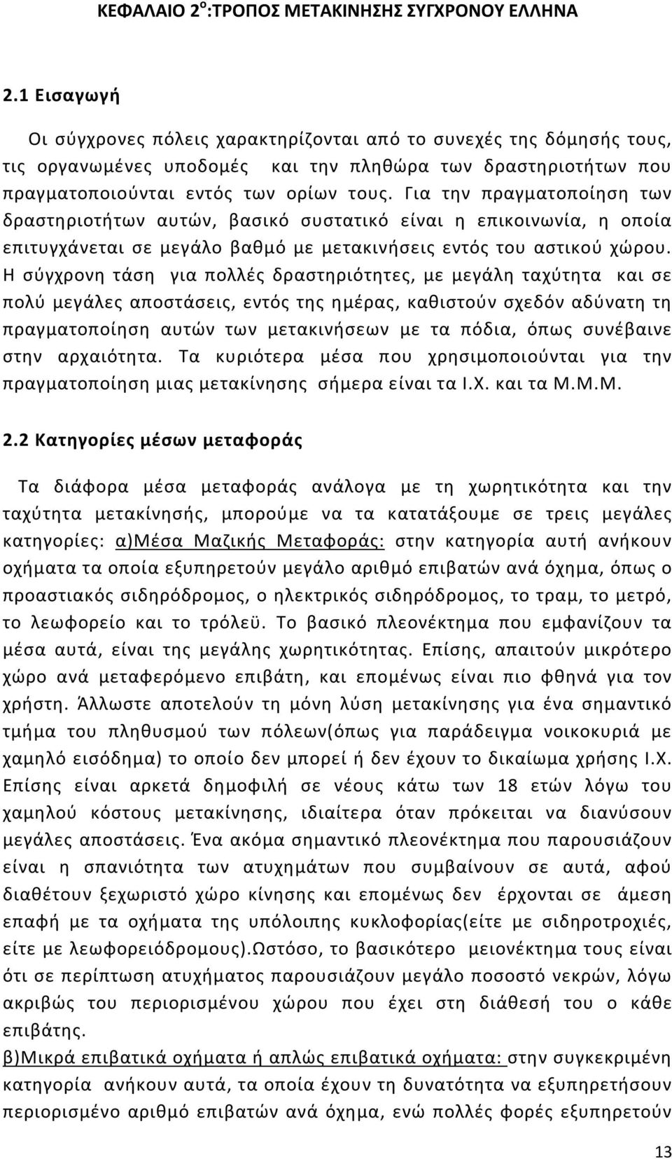 Για την πραγματοποίηση των δραστηριοτήτων αυτών, βασικό συστατικό είναι η επικοινωνία, η οποία επιτυγχάνεται σε μεγάλο βαθμό με μετακινήσεις εντός του αστικού χώρου.