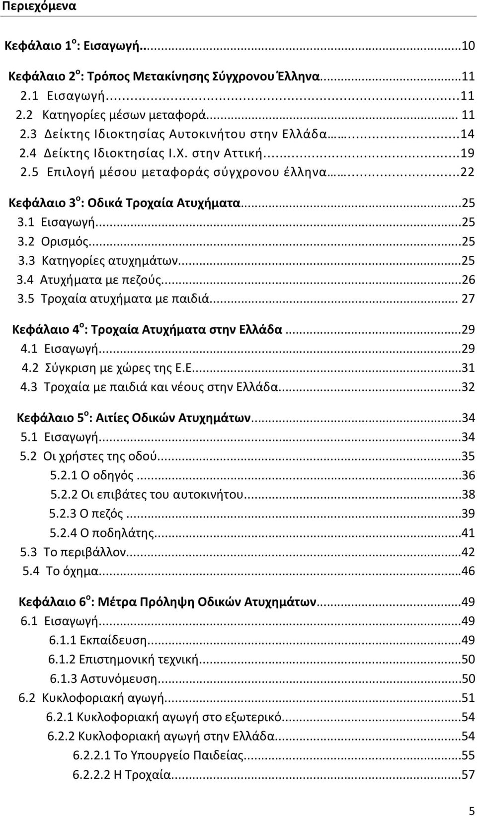 ..25 3.4 Ατυχήματα με πεζούς...26 3.5 Τροχαία ατυχήματα με παιδιά... 27 Κεφάλαιο 4 ο : Τροχαία Ατυχήματα στην Ελλάδα...29 4.1 Εισαγωγή...29 4.2 Σύγκριση με χώρες της Ε.Ε...31 4.