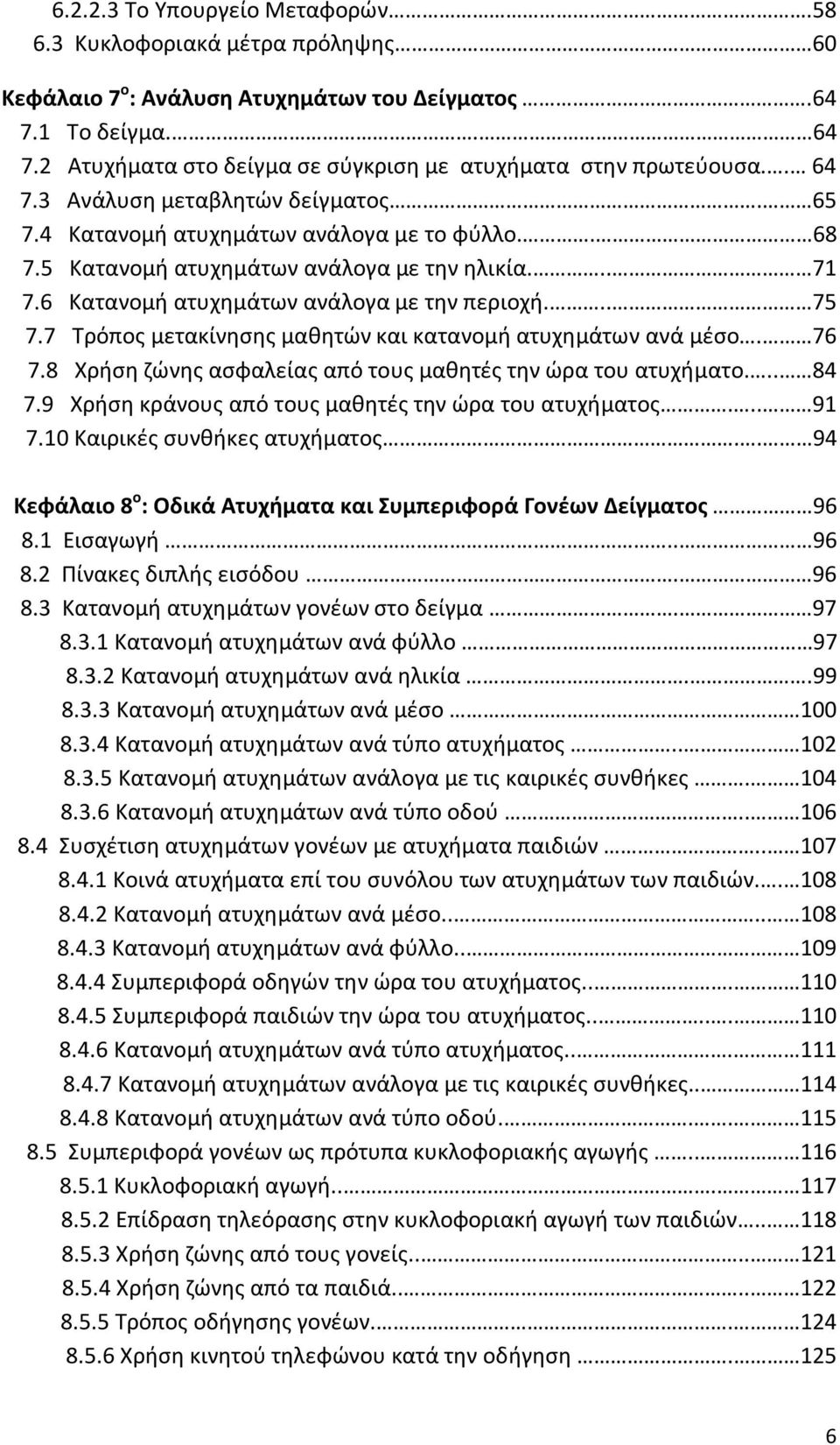 5 Κατανομή ατυχημάτων ανάλογα με την ηλικία... 71 7.6 Κατανομή ατυχημάτων ανάλογα με την περιοχή... 75 7.7 Τρόπος μετακίνησης μαθητών και κατανομή ατυχημάτων ανά μέσο. 76 7.