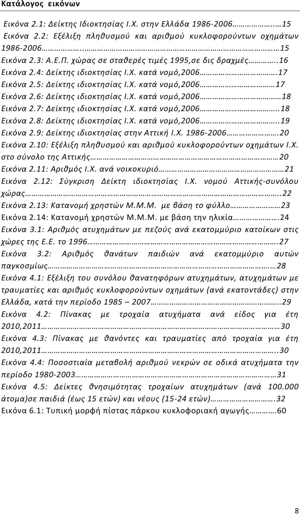 7: Δείκτης ιδιοκτησίας Ι.Χ. κατά νομό,6..18 Εικόνα 2.8: Δείκτης ιδιοκτησίας Ι.Χ. κατά νομό,6..19 Εικόνα 2.9: Δείκτης ιδιοκτησίας στην Αττική Ι.Χ. 1986-6. Εικόνα 2.1: Εξέλιξη πληθυσμού και αριθμού κυκλοφορούντων οχημάτων Ι.