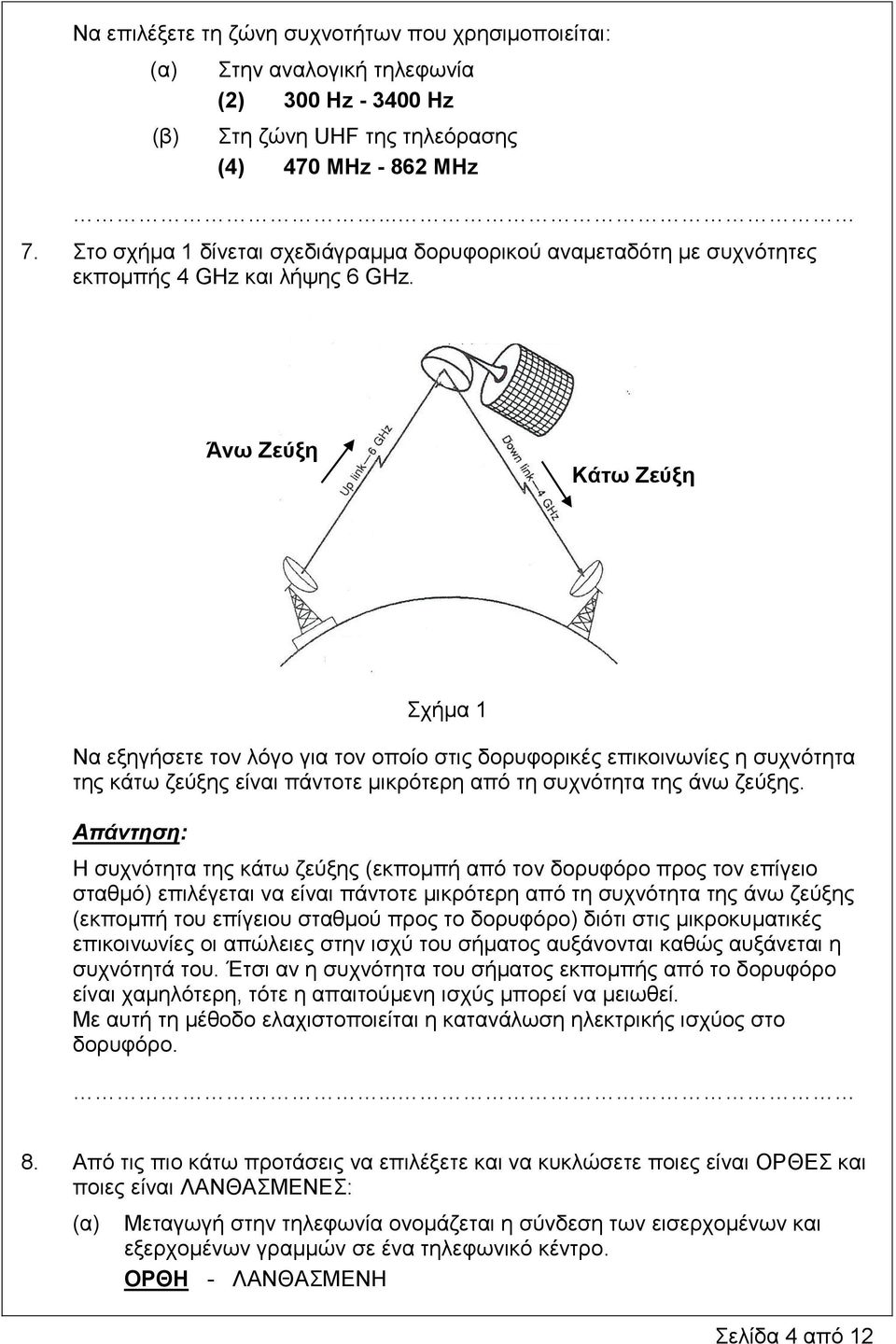 Άνω Ζεύξη Κάτω Ζεύξη Σχήμα 1 Να εξηγήσετε τον λόγο για τον οποίο στις δορυφορικές επικοινωνίες η συχνότητα της κάτω ζεύξης είναι πάντοτε μικρότερη από τη συχνότητα της άνω ζεύξης.