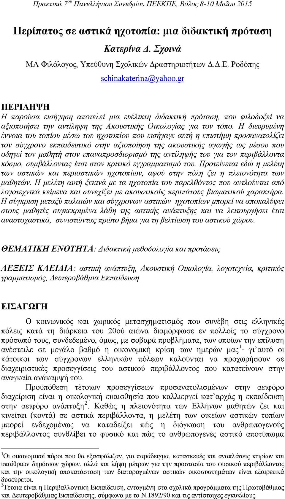 Η διευρυμένη έννοια του τοπίου μέσω του ηχοτοπίου που εισήγαγε αυτή η επιστήμη προσανατολίζει τον σύγχρονο εκπαιδευτικό στην αξιοποίηση της ακουστικής αγωγής ως μέσου που οδηγεί τον μαθητή στον