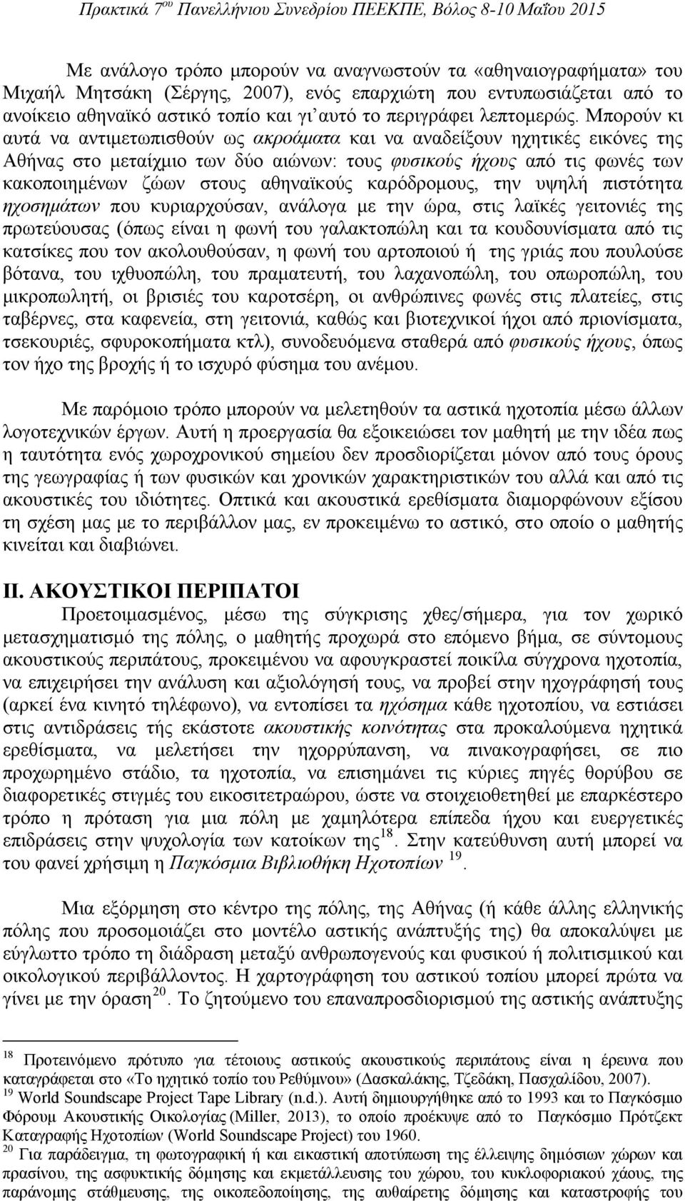 Μπορούν κι αυτά να αντιμετωπισθούν ως ακροάματα και να αναδείξουν ηχητικές εικόνες της Αθήνας στο μεταίχμιο των δύο αιώνων: τους φυσικούς ήχους από τις φωνές των κακοποιημένων ζώων στους αθηναϊκούς