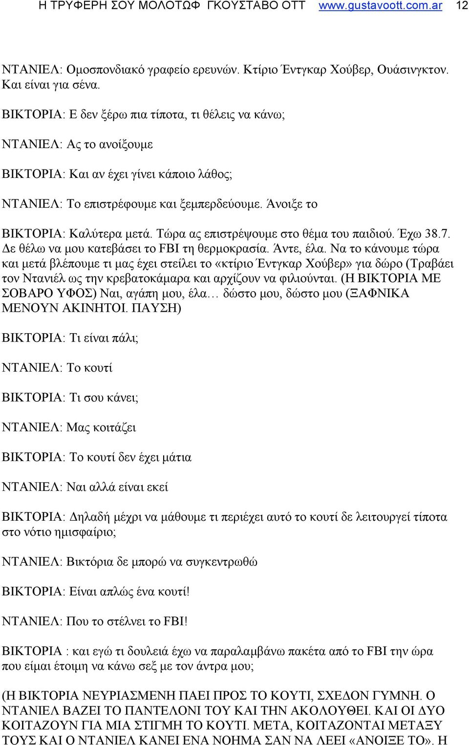 Τώρα ας επιστρέψουµε στο θέµα του παιδιού. Έχω 38.7. Δε θέλω να µου κατεβάσει το FBI τη θερµοκρασία. Άντε, έλα.