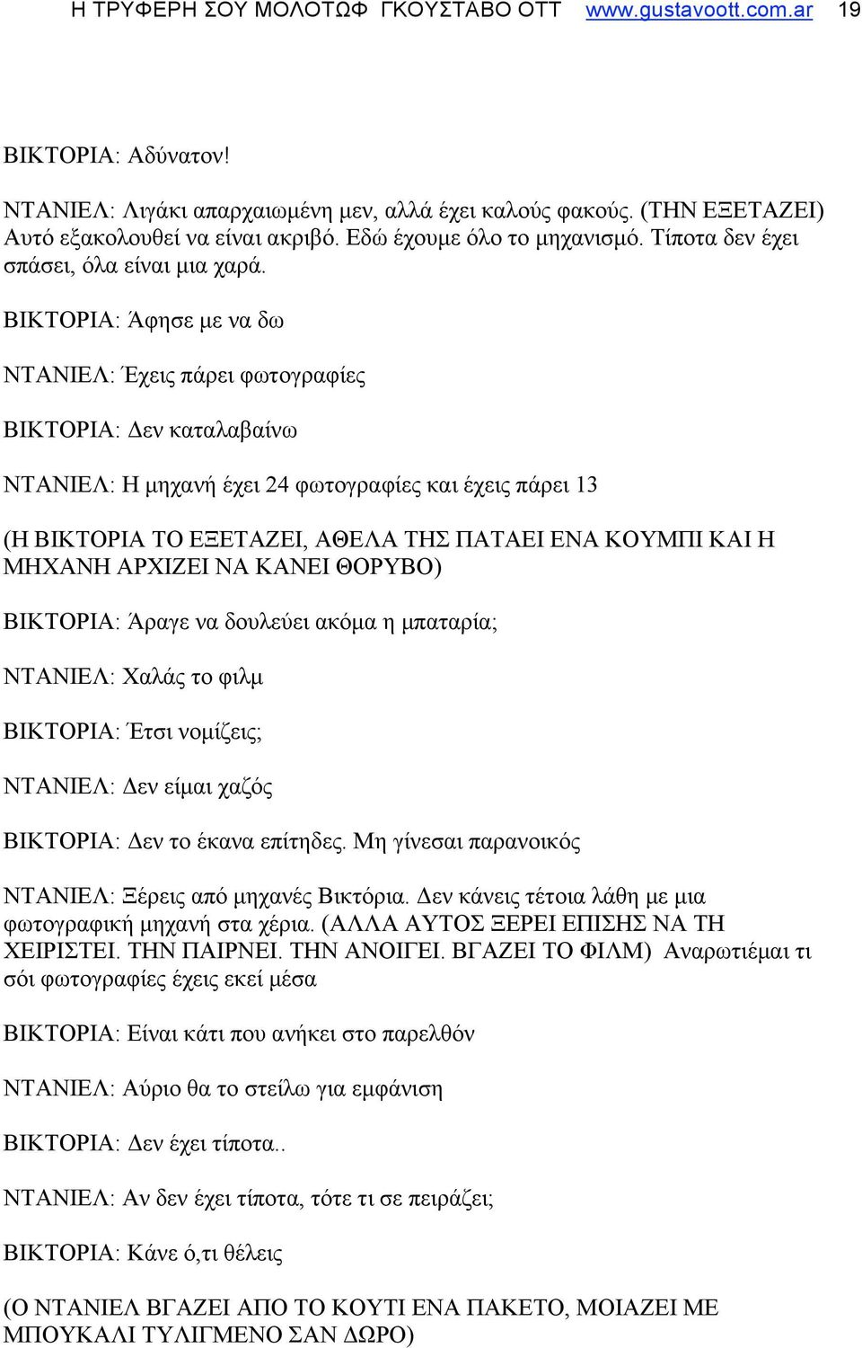 ΒΙΚΤΟΡΙΑ: Άφησε µε να δω ΝΤΑΝΙΕΛ: Έχεις πάρει φωτογραφίες ΒΙΚΤΟΡΙΑ: Δεν καταλαβαίνω ΝΤΑΝΙΕΛ: Η µηχανή έχει 24 φωτογραφίες και έχεις πάρει 13 (Η ΒΙΚΤΟΡΙΑ ΤΟ ΕΞΕΤΑΖΕΙ, ΑΘΕΛΑ ΤΗΣ ΠΑΤΑΕΙ ΕΝΑ ΚΟΥΜΠΙ ΚΑΙ Η