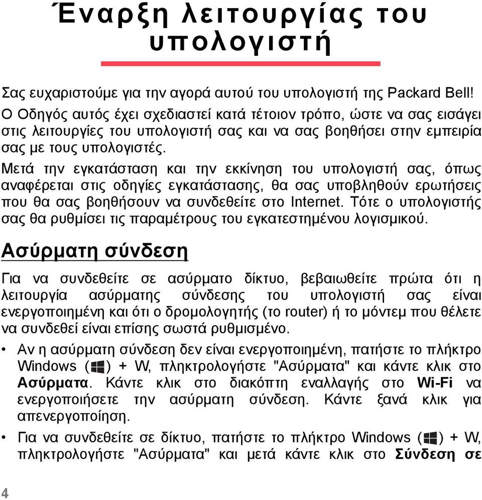 Μετά την εγκατάσταση και την εκκίνηση του υπολογιστή σας, όπως αναφέρεται στις οδηγίες εγκατάστασης, θα σας υποβληθούν ερωτήσεις που θα σας βοηθήσουν να συνδεθείτε στο Internet.