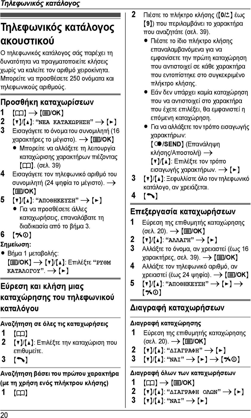 i {j/ok} L Μπορείτε να αλλάξετε τη λειτουργία καταχώρισης χαρακτήρων πιέζοντας {k}. (σελ. 39) 4 Εισαγάγετε τον τηλεφωνικό αριθµό του συνοµιλητή (24 ψηφία το µέγιστο).